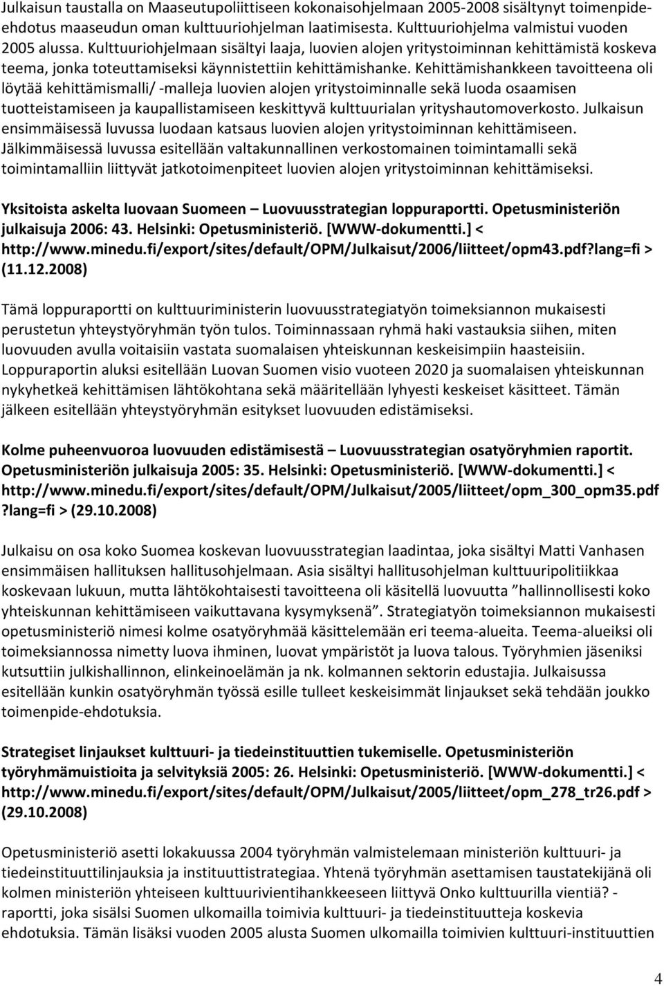 Kehittämishankkeen tavoitteena oli löytää kehittämismalli/ -malleja luovien alojen yritystoiminnalle sekä luoda osaamisen tuotteistamiseen ja kaupallistamiseen keskittyvä kulttuurialan