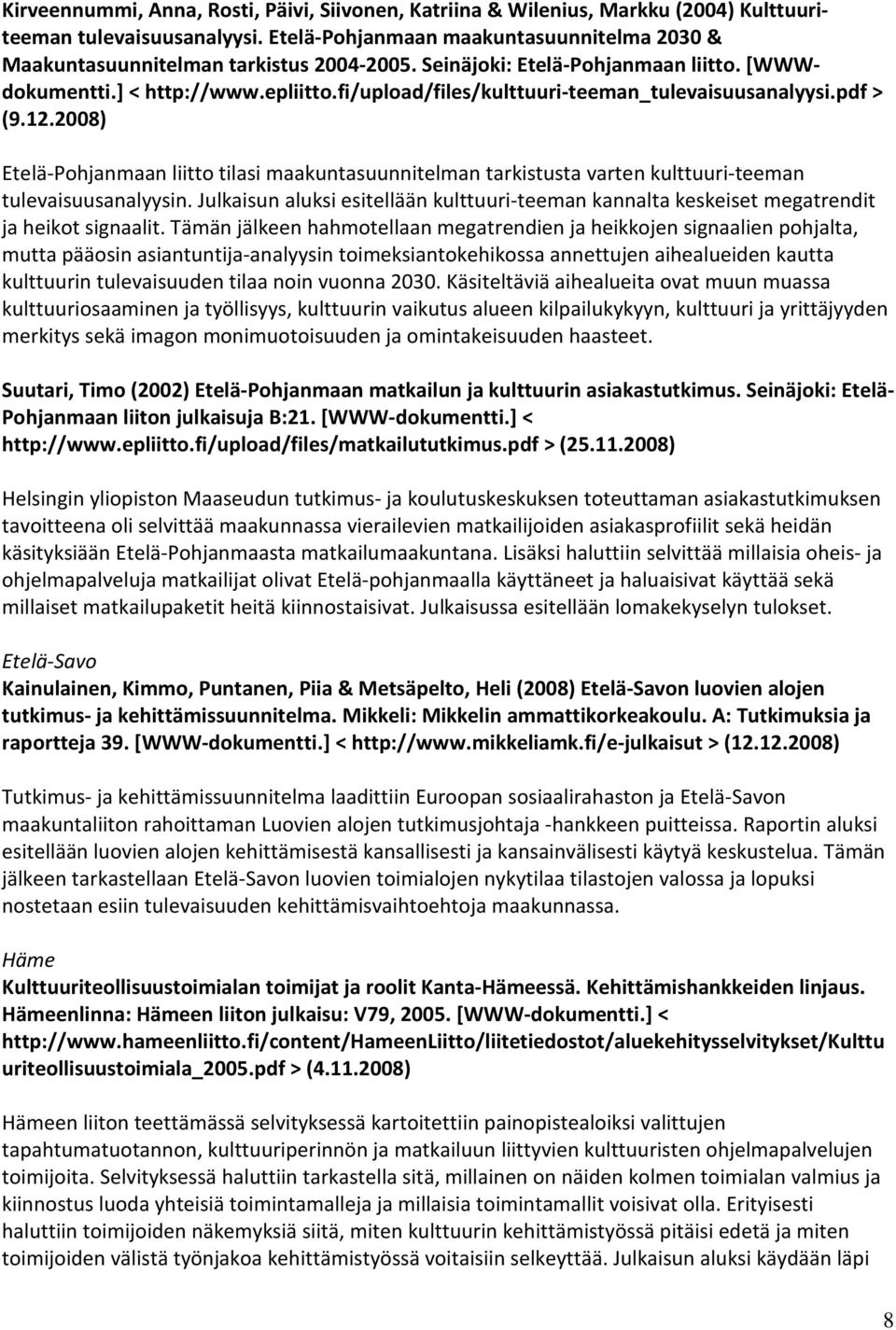 fi/upload/files/kulttuuri-teeman_tulevaisuusanalyysi.pdf > (9.12.2008) Etelä-Pohjanmaan liitto tilasi maakuntasuunnitelman tarkistusta varten kulttuuri-teeman tulevaisuusanalyysin.