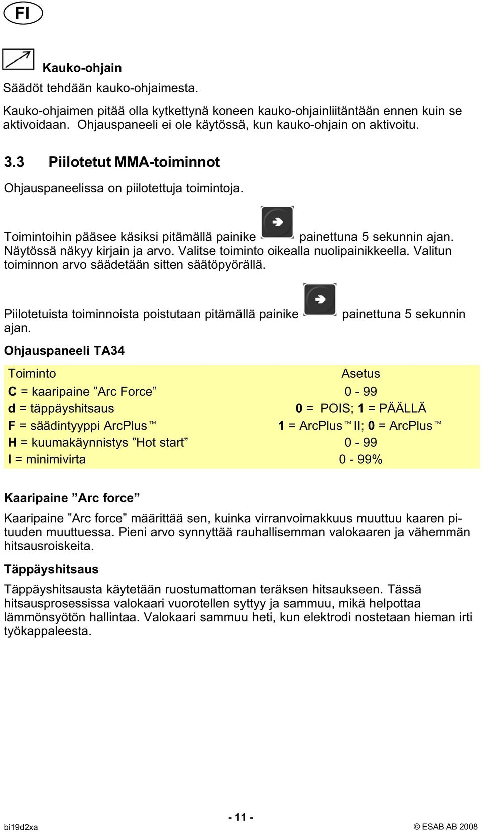 Toimintoihin pääsee käsiksi pitämällä painike painettuna 5 sekunnin ajan. Näytössä näkyy kirjain ja arvo. Valitse toiminto oikealla nuolipainikkeella.