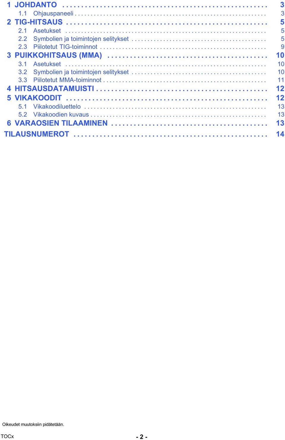 .................................................... 9 3 PUIKKOHITSAUS (MMA)........................................... 10 3.1 Asetukset................................................................ 10 3.2 Symbolien ja toimintojen selitykset.