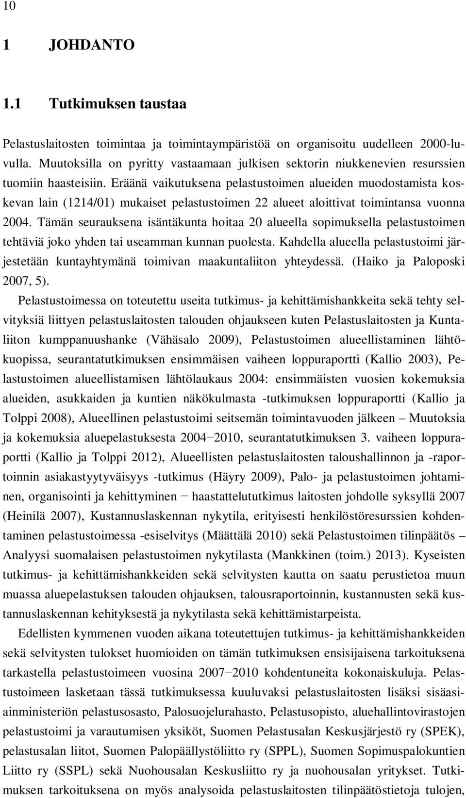 Eräänä vaikutuksena pelastustoimen alueiden muodostamista koskevan lain (1214/01) mukaiset pelastustoimen 22 alueet aloittivat toimintansa vuonna 2004.