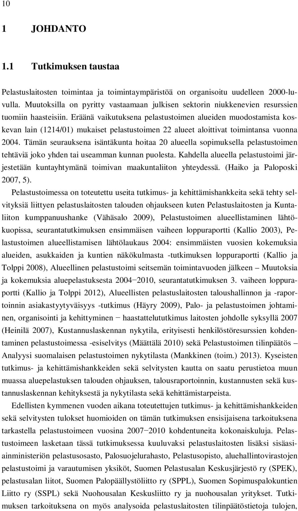 Eräänä vaikutuksena pelastustoimen alueiden muodostamista koskevan lain (1214/01) mukaiset pelastustoimen 22 alueet aloittivat toimintansa vuonna 2004.