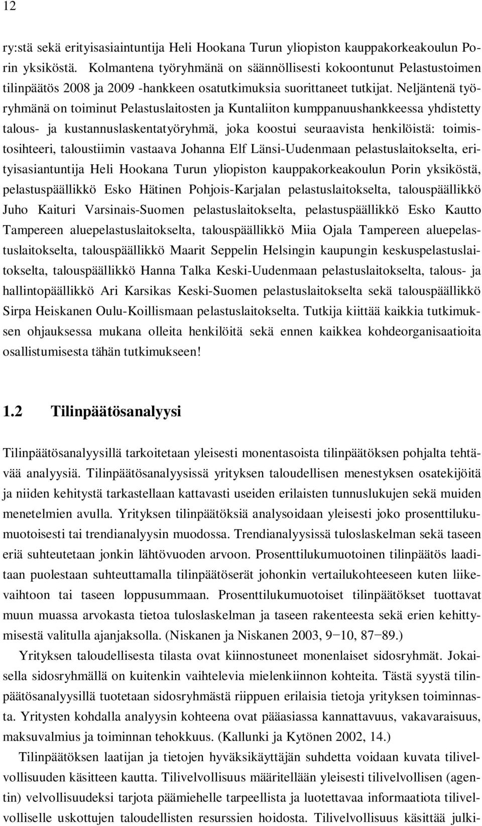 Neljäntenä työryhmänä on toiminut Pelastuslaitosten ja Kuntaliiton kumppanuushankkeessa yhdistetty talous- ja kustannuslaskentatyöryhmä, joka koostui seuraavista henkilöistä: toimistosihteeri,