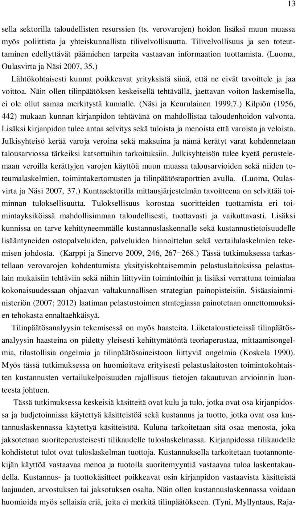 ) Lähtökohtaisesti kunnat poikkeavat yrityksistä siinä, että ne eivät tavoittele ja jaa voittoa.