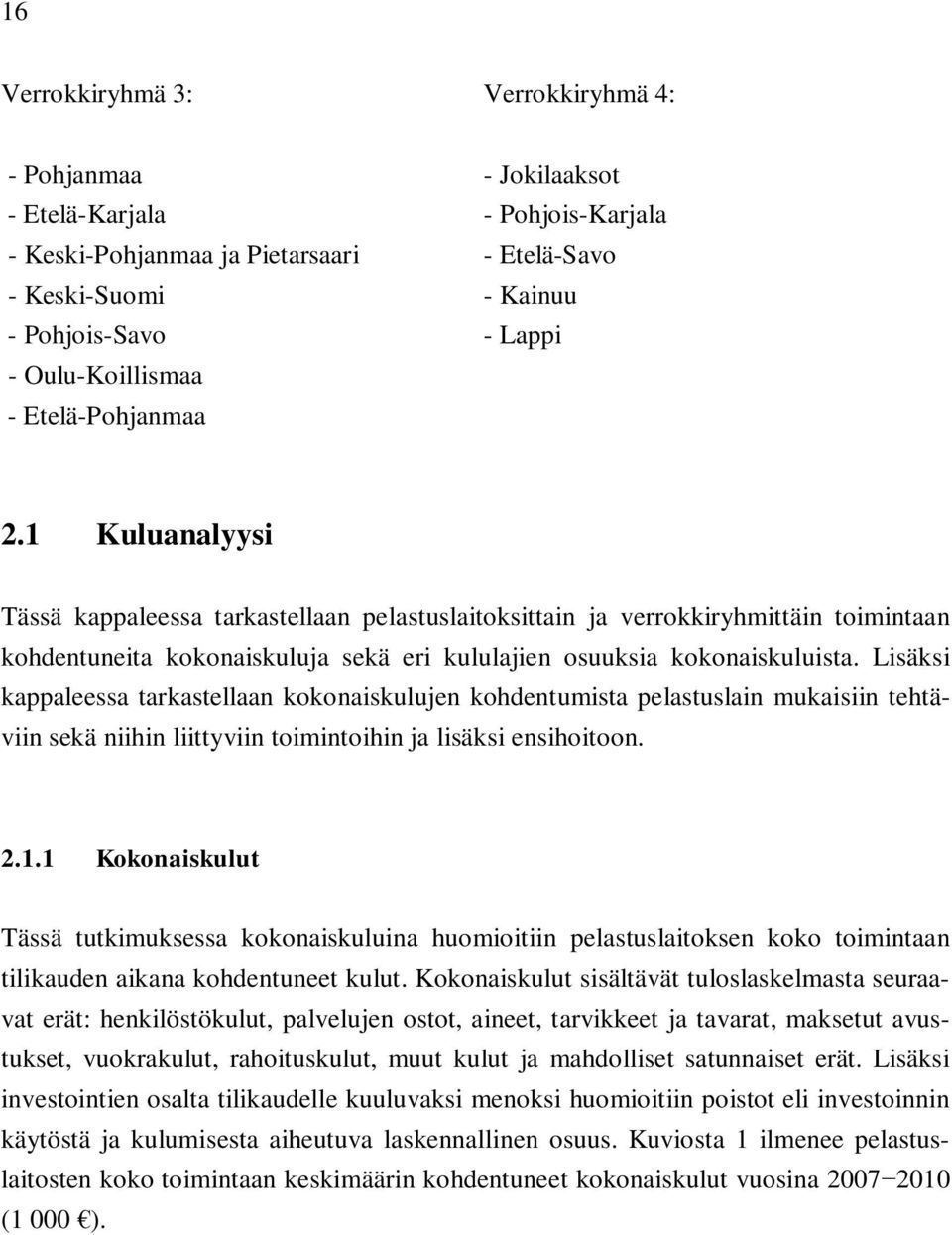 1 Kuluanalyysi Tässä kappaleessa tarkastellaan pelastuslaitoksittain ja verrokkiryhmittäin toimintaan kohdentuneita kokonaiskuluja sekä eri kululajien osuuksia kokonaiskuluista.