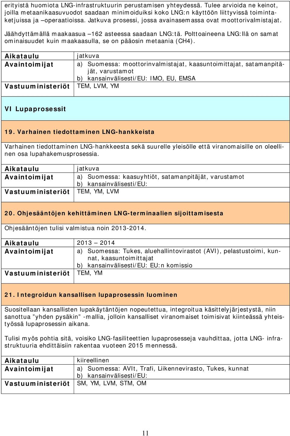 Jatkuva prosessi, jossa avainasemassa ovat moottorivalmistajat. Jäähdyttämällä maakaasua 162 asteessa saadaan LNG:tä.