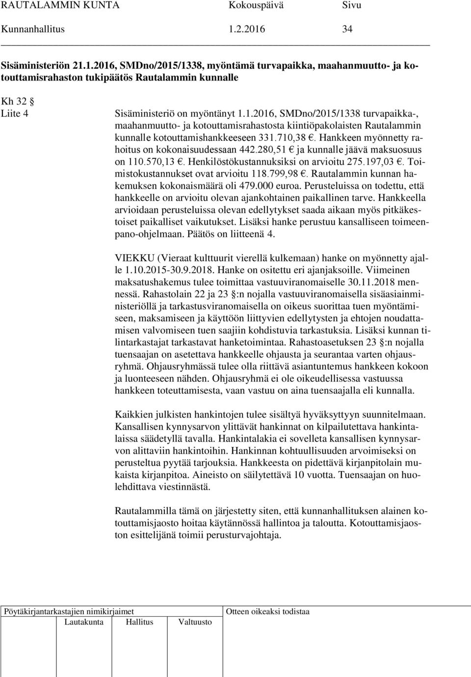 Hankkeen myönnetty rahoitus on kokonaisuudessaan 442.280,51 ja kunnalle jäävä maksuosuus on 110.570,13. Henkilöstökustannuksiksi on arvioitu 275.197,03. Toimistokustannukset ovat arvioitu 118.799,98.