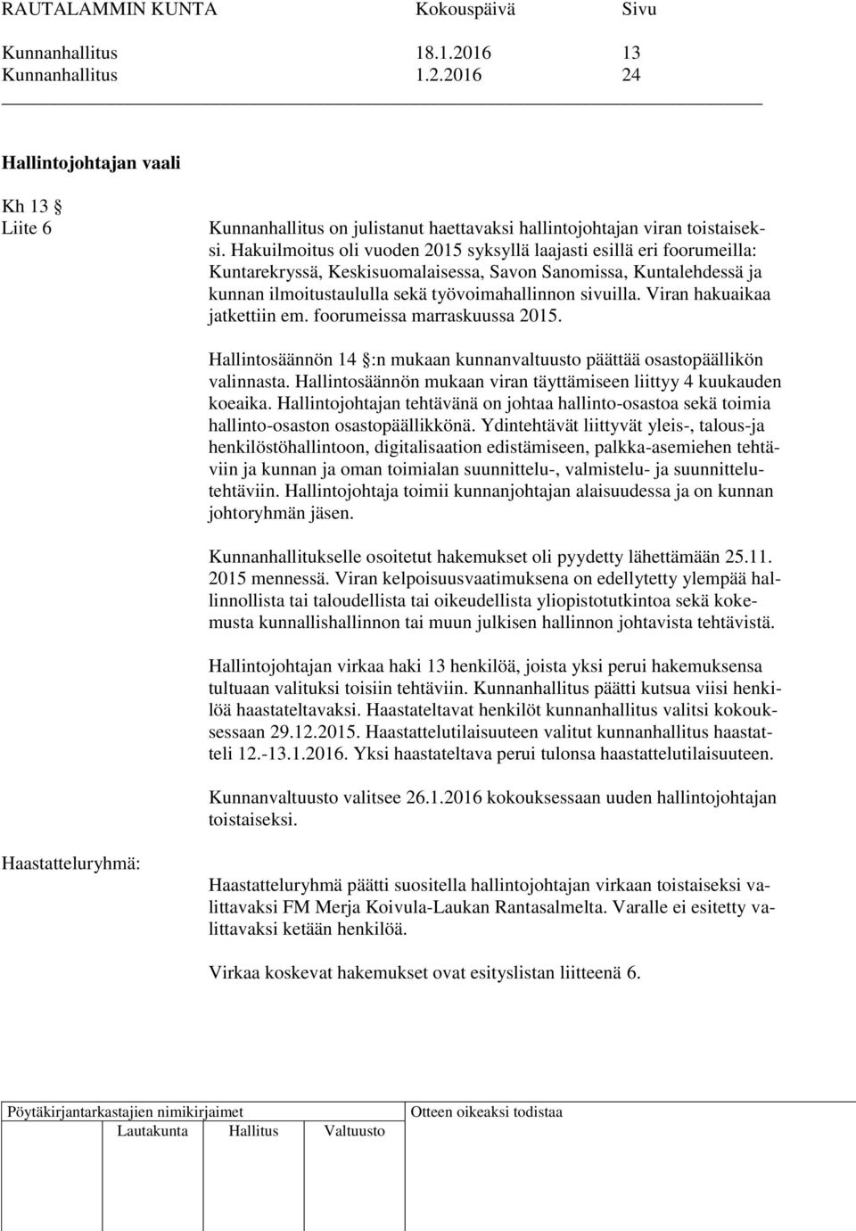 Viran hakuaikaa jatkettiin em. foorumeissa marraskuussa 2015. Hallintosäännön 14 :n mukaan kunnanvaltuusto päättää osastopäällikön valinnasta.