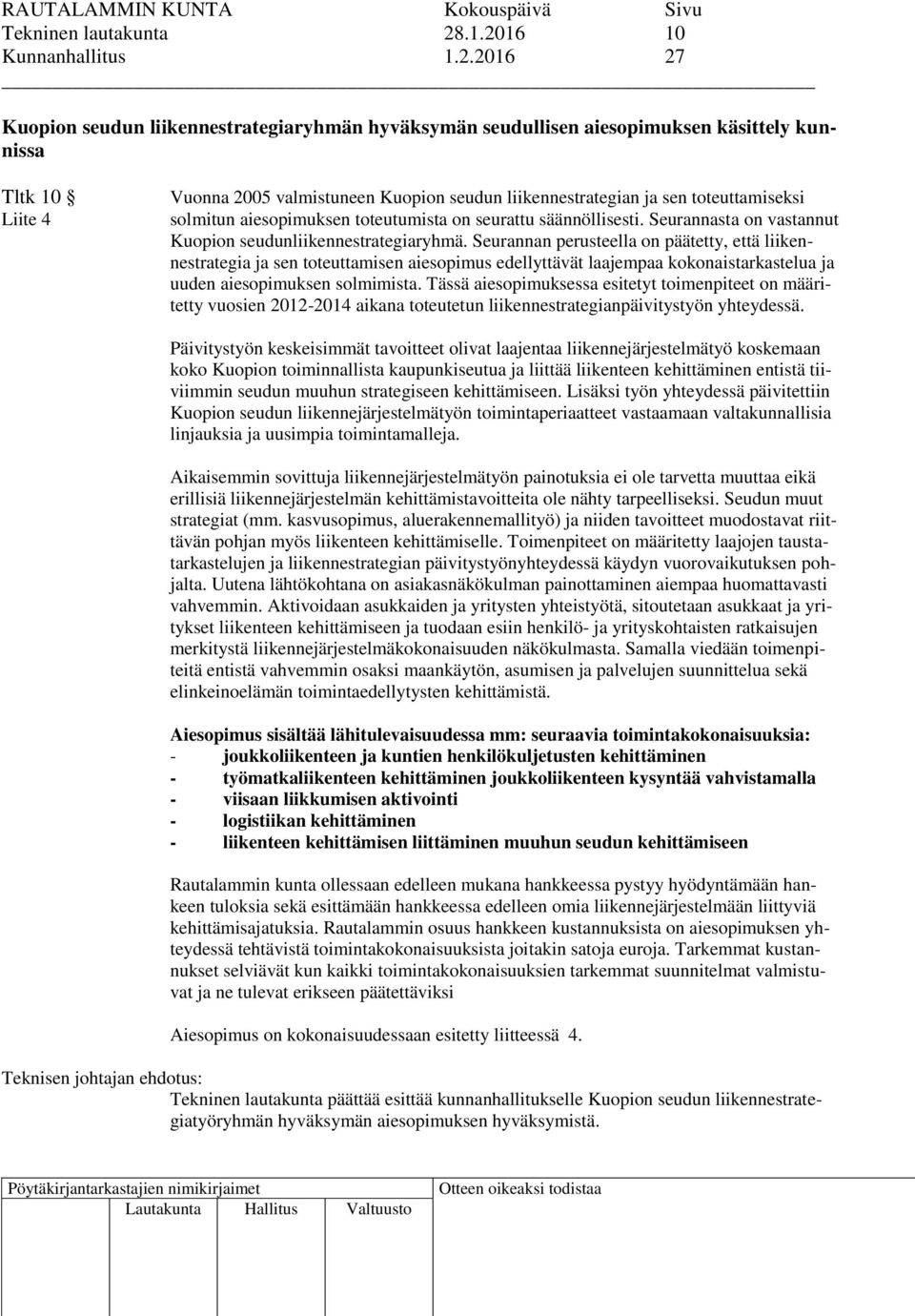 liikennestrategian ja sen toteuttamiseksi solmitun aiesopimuksen toteutumista on seurattu säännöllisesti. Seurannasta on vastannut Kuopion seudunliikennestrategiaryhmä.