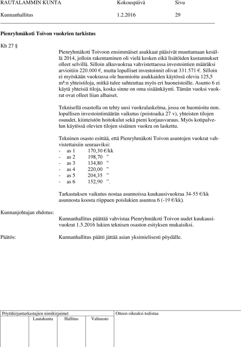 olleet selvillä. Silloin alkuvuokraa vahvistettaessa investointien määräksi arvioitiin 220.000, mutta lopulliset investoinnit olivat 331.571.