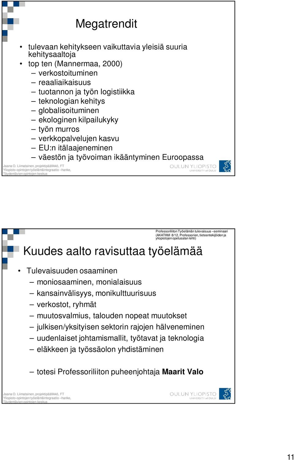 (AKATIIMI 8/12, Professorien, tieteentekijöiden ja yliopistojen opetusalan lehti) Kuudes aalto ravisuttaa työelämää Tulevaisuuden osaaminen moniosaaminen, monialaisuus kansainvälisyys,