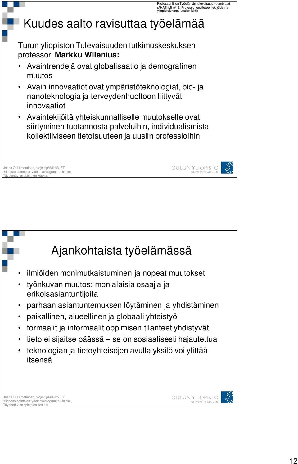 liittyvät innovaatiot Avaintekijöitä yhteiskunnalliselle muutokselle ovat siirtyminen tuotannosta palveluihin, individualismista kollektiiviseen tietoisuuteen ja uusiin professioihin Ajankohtaista