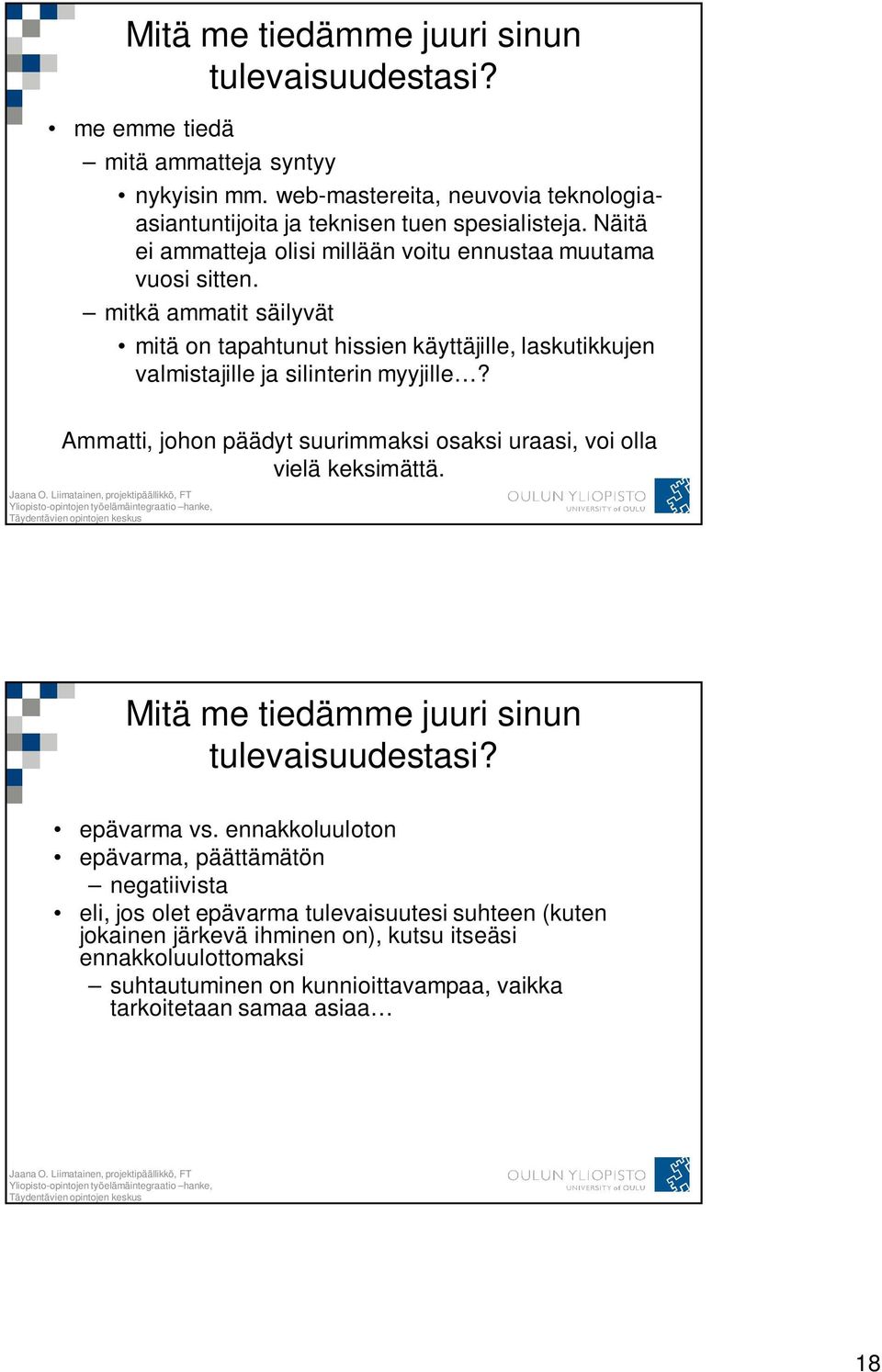 Ammatti, johon päädyt suurimmaksi osaksi uraasi, voi olla vielä keksimättä. Mitä me tiedämme juuri sinun tulevaisuudestasi? epävarma vs.