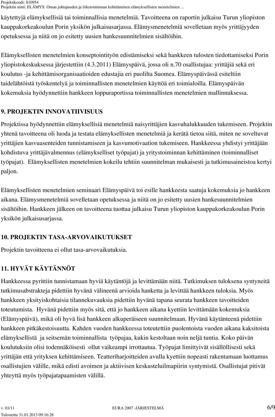 Elämyksellisten menetelmien konseptointityön edistämiseksi sekä hankkeen tulosten tiedottamiseksi Porin yliopistokeskuksessa järjestettiin (4.3.2011) Elämyspäivä, jossa oli n.