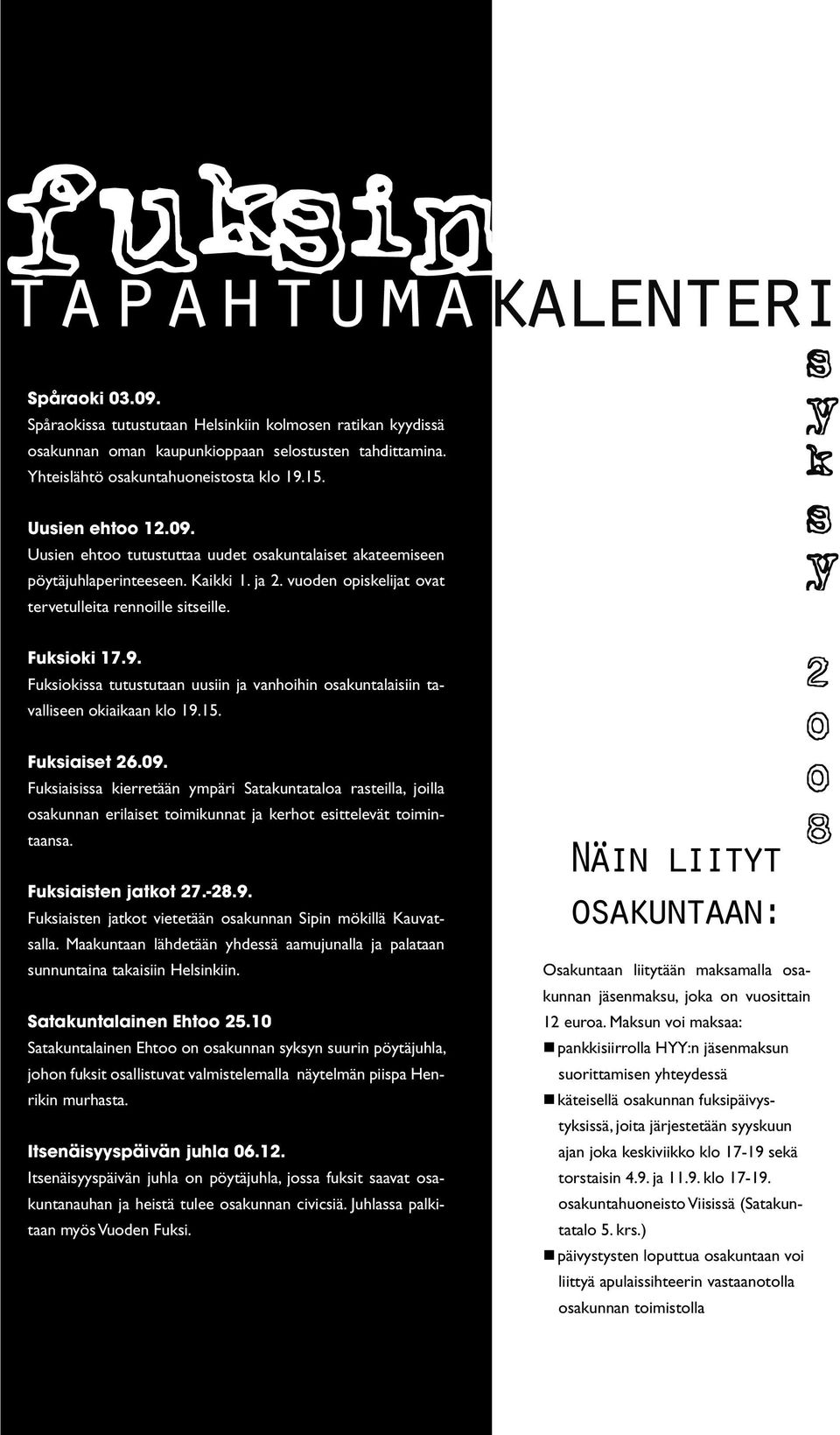 15. Fksiaiset 26.09. Fksiaisissa kierretään ympäri Satakntataloa rasteilla, joilla osaknnan erilaiset toimiknnat ja kerhot esittelevät toimintaansa. Fksiaisten jatkot 27.-28.9. Fksiaisten jatkot vietetään osaknnan Sipin mökillä Kavatsalla.