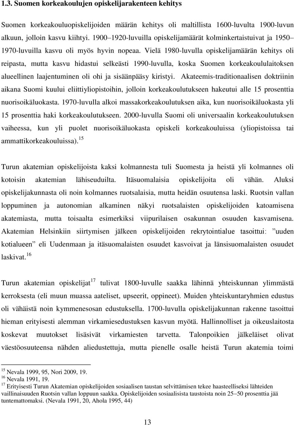 Vielä 1980-luvulla opiskelijamäärän kehitys oli reipasta, mutta kasvu hidastui selkeästi 1990-luvulla, koska Suomen korkeakoululaitoksen alueellinen laajentuminen oli ohi ja sisäänpääsy kiristyi.