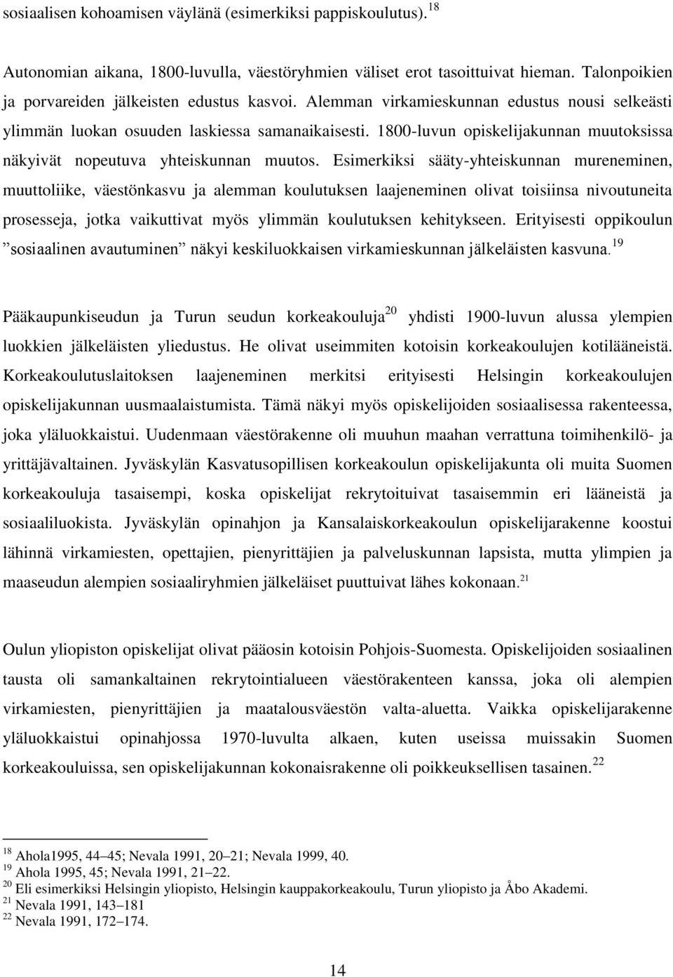 Esimerkiksi sääty-yhteiskunnan mureneminen, muuttoliike, väestönkasvu ja alemman koulutuksen laajeneminen olivat toisiinsa nivoutuneita prosesseja, jotka vaikuttivat myös ylimmän koulutuksen