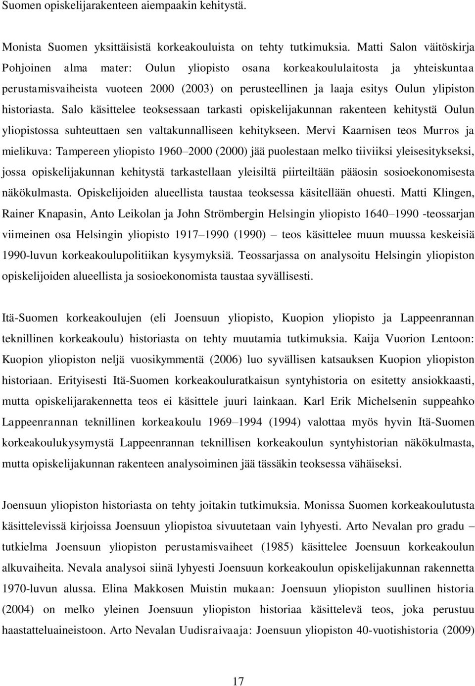 historiasta. Salo käsittelee teoksessaan tarkasti opiskelijakunnan rakenteen kehitystä Oulun yliopistossa suhteuttaen sen valtakunnalliseen kehitykseen.