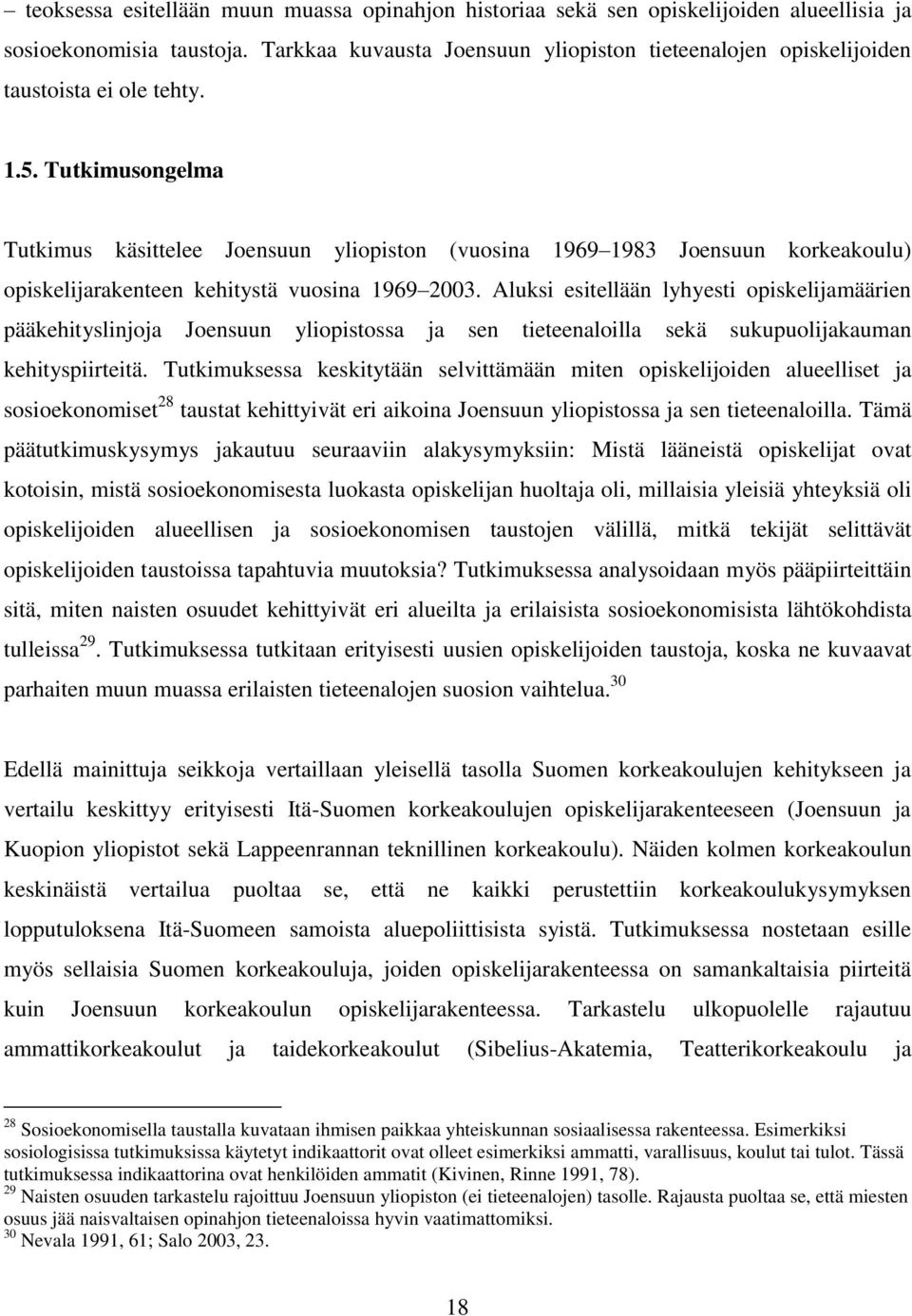 Tutkimusongelma Tutkimus käsittelee Joensuun yliopiston (vuosina 1969 1983 Joensuun korkeakoulu) opiskelijarakenteen kehitystä vuosina 1969 2003.