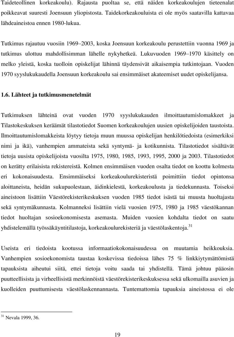 Tutkimus rajautuu vuosiin 1969 2003, koska Joensuun korkeakoulu perustettiin vuonna 1969 ja tutkimus ulottuu mahdollisimman lähelle nykyhetkeä.