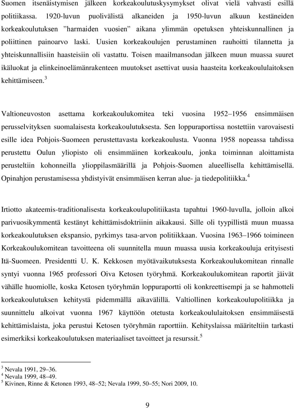 Uusien korkeakoulujen perustaminen rauhoitti tilannetta ja yhteiskunnallisiin haasteisiin oli vastattu.