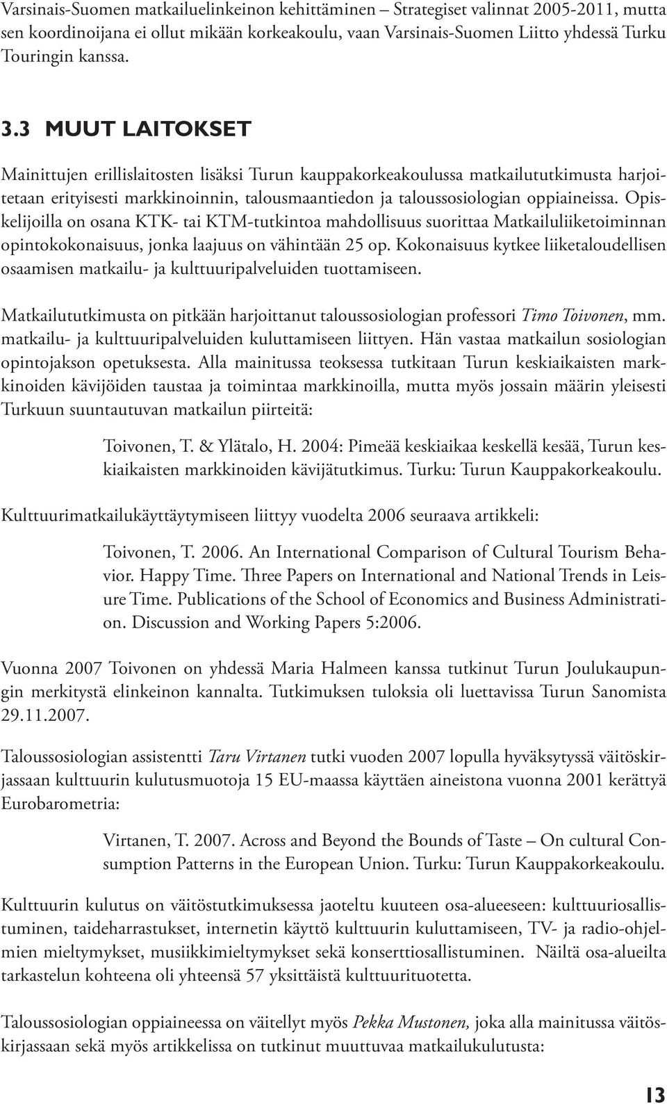 Opiskelijoilla on osana KTK- tai KTM-tutkintoa mahdollisuus suorittaa Matkailuliiketoiminnan opintokokonaisuus, jonka laajuus on vähintään 25 op.