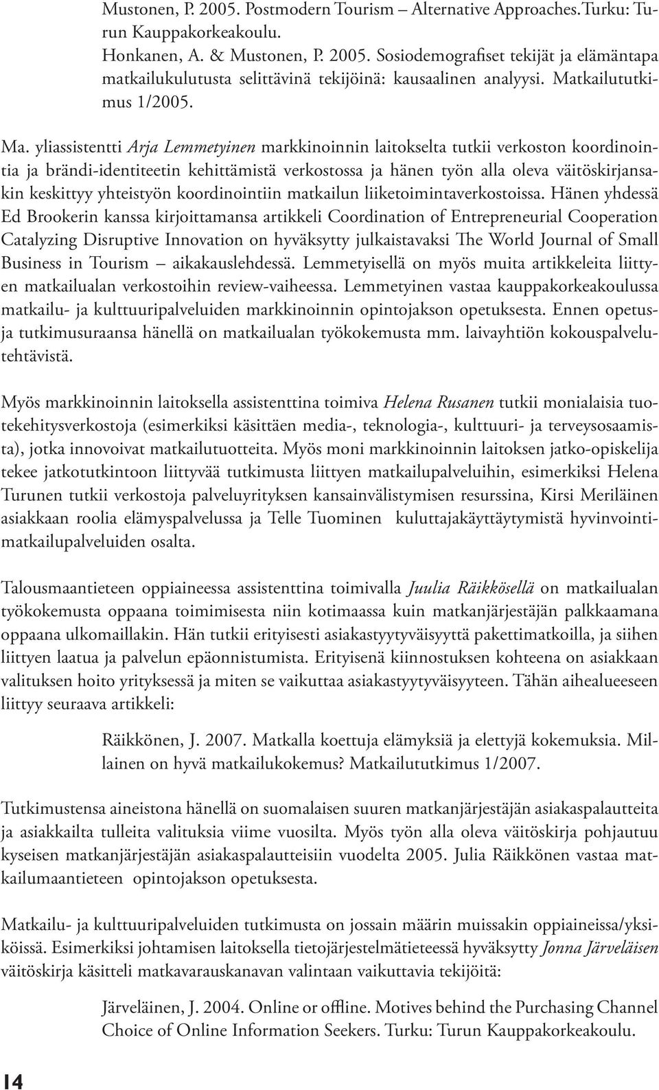 yliassistentti Arja Lemmetyinen markkinoinnin laitokselta tutkii verkoston koordinointia ja brändi-identiteetin kehittämistä verkostossa ja hänen työn alla oleva väitöskirjansakin keskittyy