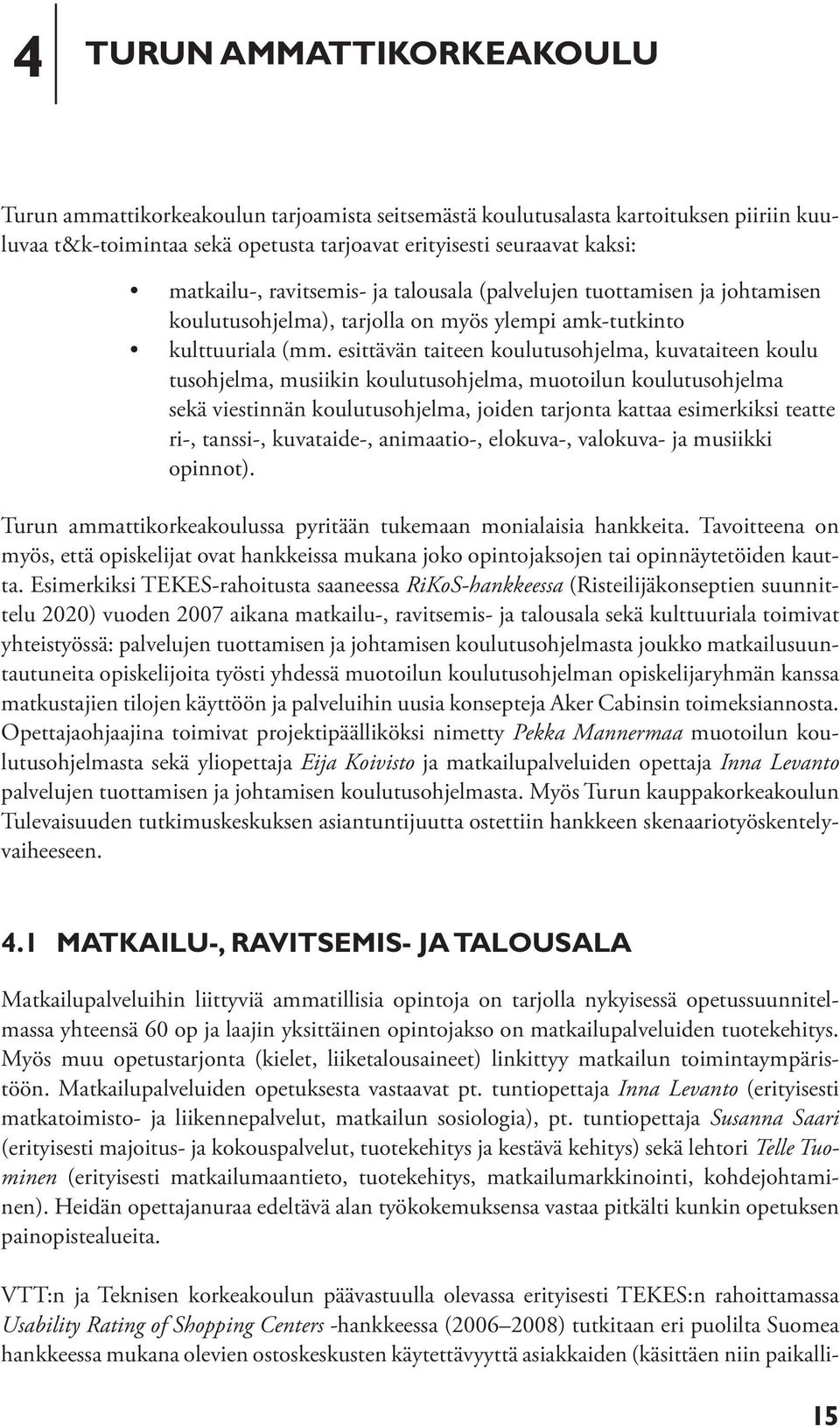 esittävän taiteen koulutusohjelma, kuvataiteen koulu tusohjelma, musiikin koulutusohjelma, muotoilun koulutusohjelma sekä viestinnän koulutusohjelma, joiden tarjonta kattaa esimerkiksi teatte ri-,