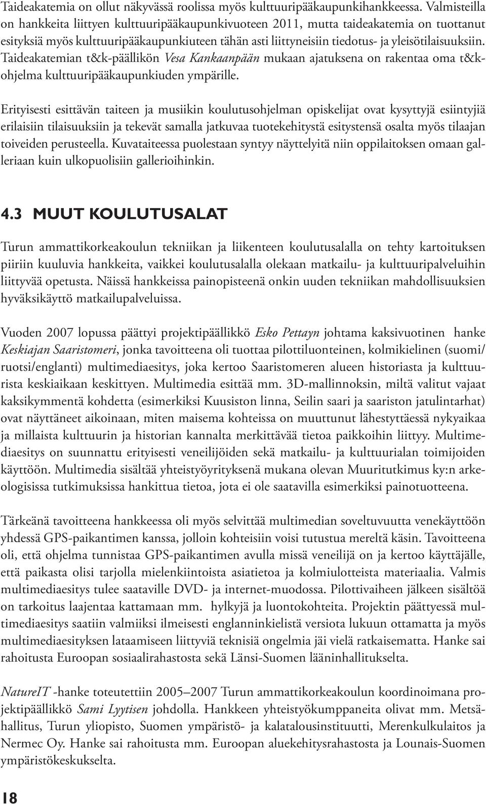 yleisötilaisuuksiin. Taideakatemian t&k-päällikön Vesa Kankaanpään mukaan ajatuksena on rakentaa oma t&kohjelma kulttuuripääkaupunkiuden ympärille.