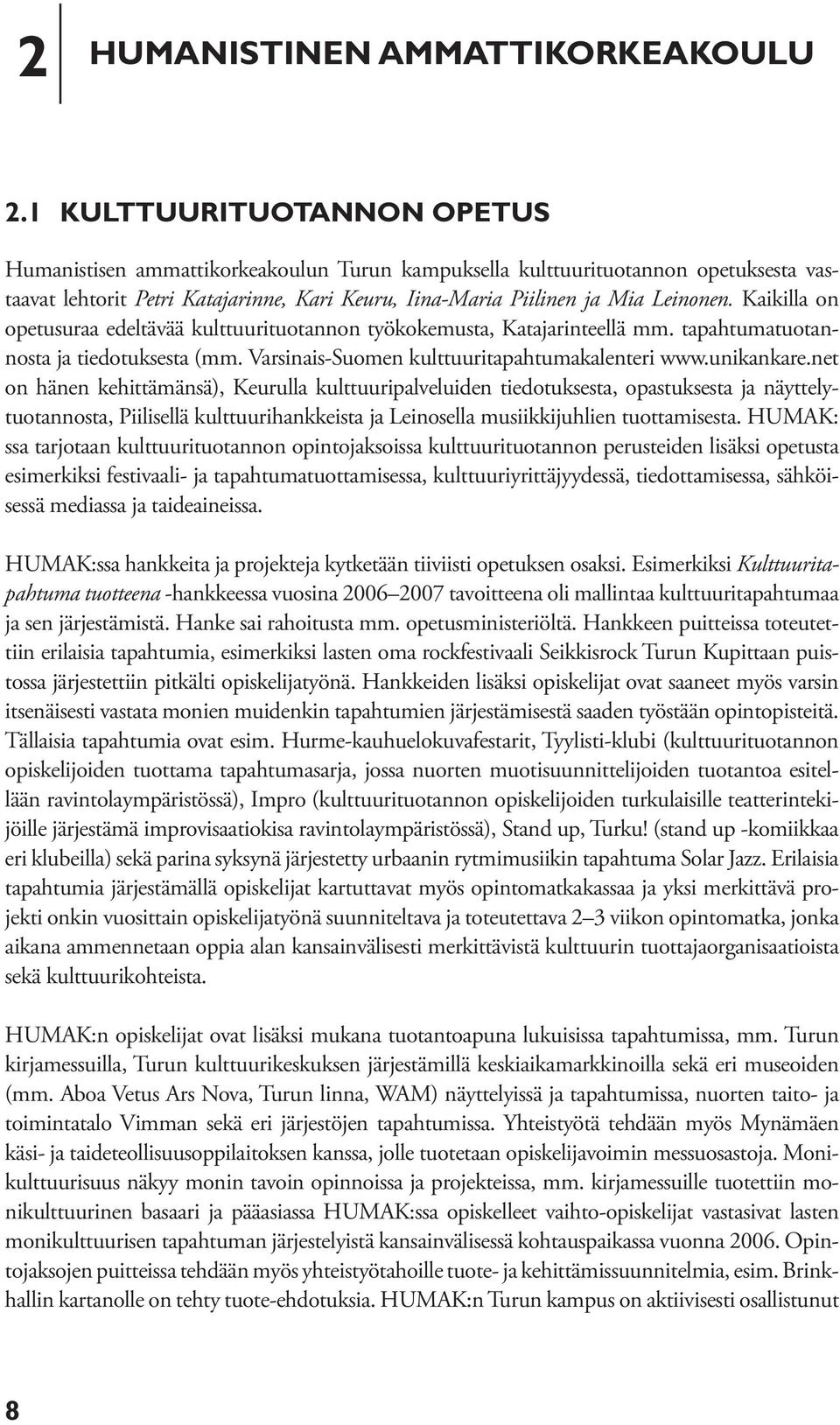 Kaikilla on opetusuraa edeltävää kulttuurituotannon työkokemusta, Katajarinteellä mm. tapahtumatuotannosta ja tiedotuksesta (mm. Varsinais-Suomen kulttuuritapahtumakalenteri www.unikankare.