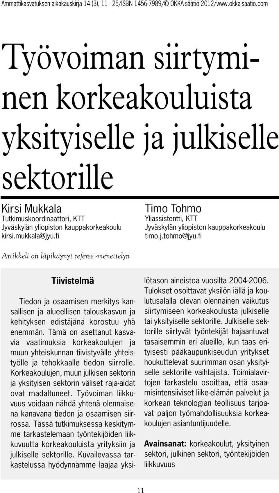 fi Artikkeli on läpikäynyt referee -menettelyn Tiivistelmä Tiedon ja osaamisen merkitys kansallisen ja alueellisen talouskasvun ja kehityksen edistäjänä korostuu yhä enemmän.