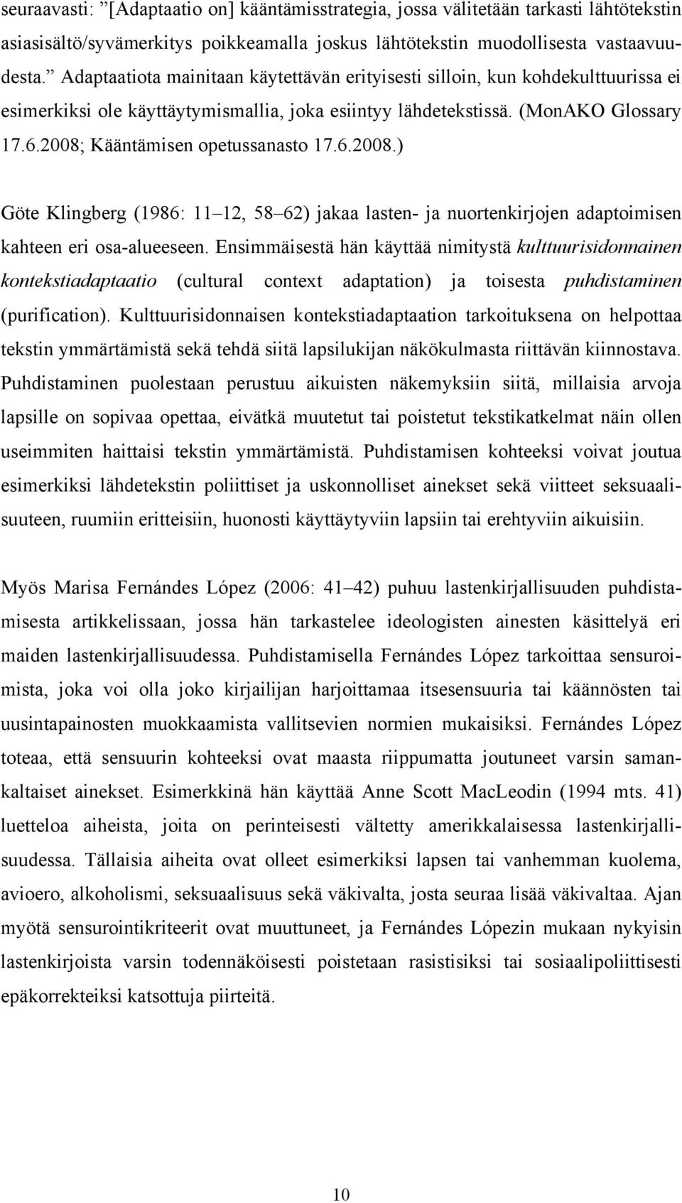 2008; Kääntämisen opetussanasto 17.6.2008.) Göte Klingberg (1986: 11 12, 58 62) jakaa lasten- ja nuortenkirjojen adaptoimisen kahteen eri osa-alueeseen.