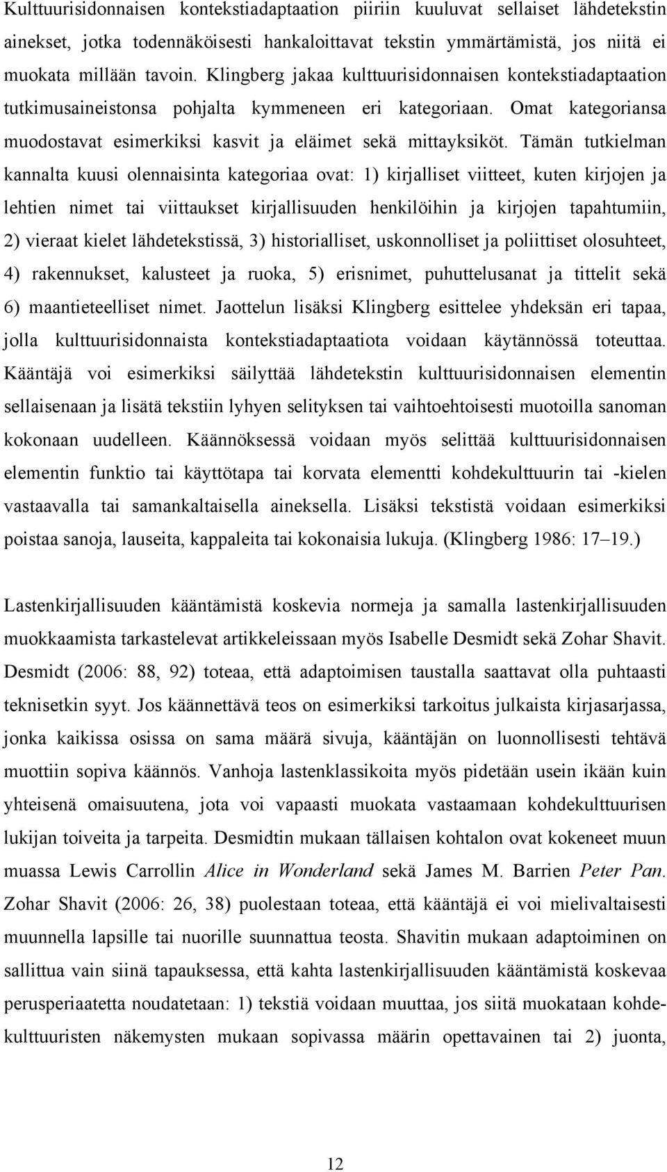 Tämän tutkielman kannalta kuusi olennaisinta kategoriaa ovat: 1) kirjalliset viitteet, kuten kirjojen ja lehtien nimet tai viittaukset kirjallisuuden henkilöihin ja kirjojen tapahtumiin, 2) vieraat