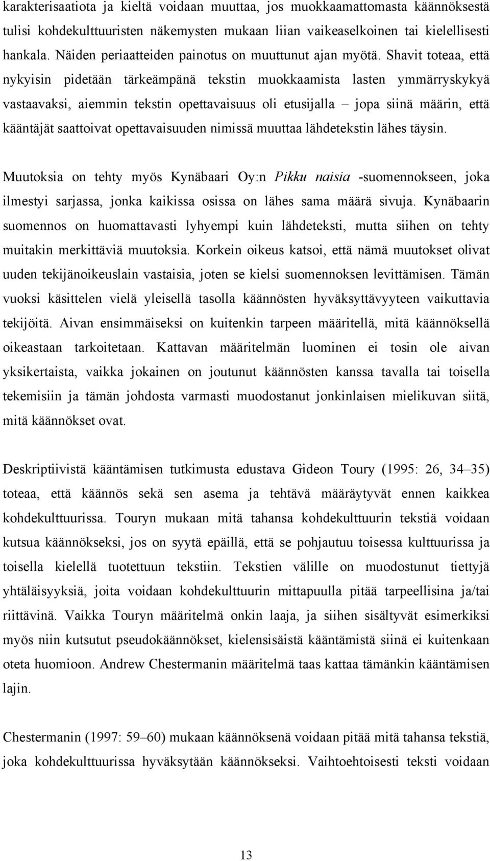 Shavit toteaa, että nykyisin pidetään tärkeämpänä tekstin muokkaamista lasten ymmärryskykyä vastaavaksi, aiemmin tekstin opettavaisuus oli etusijalla jopa siinä määrin, että kääntäjät saattoivat