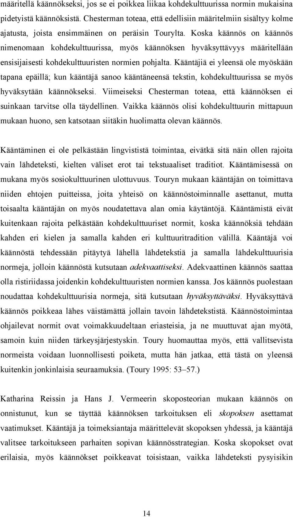 Koska käännös on käännös nimenomaan kohdekulttuurissa, myös käännöksen hyväksyttävyys määritellään ensisijaisesti kohdekulttuuristen normien pohjalta.