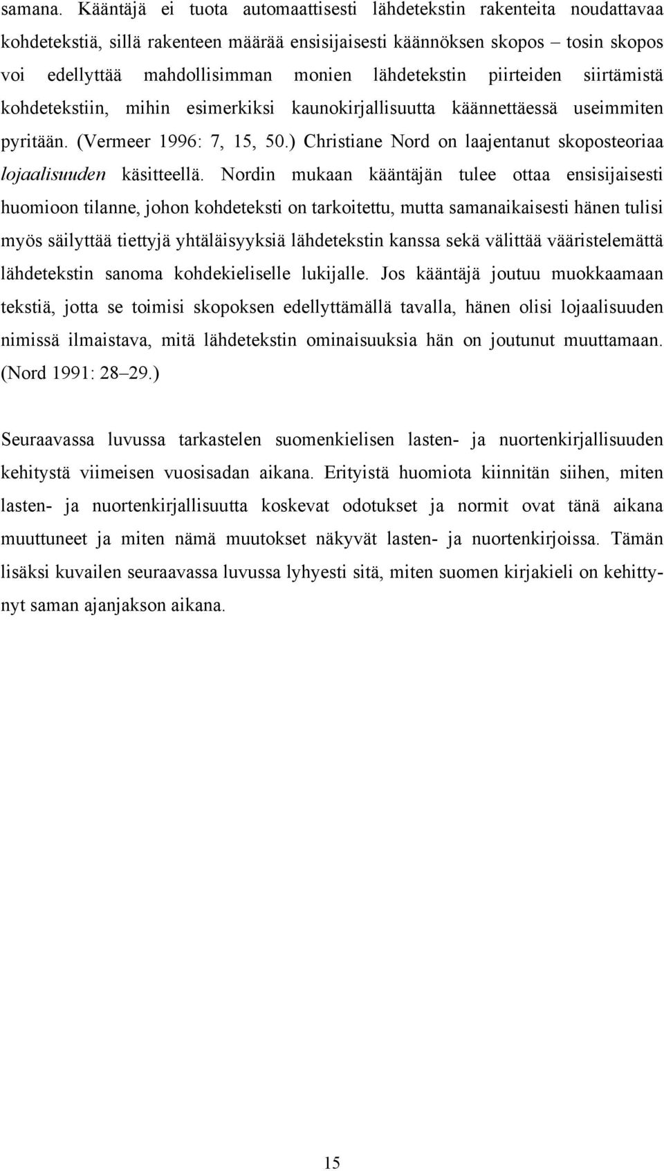 lähdetekstin piirteiden siirtämistä kohdetekstiin, mihin esimerkiksi kaunokirjallisuutta käännettäessä useimmiten pyritään. (Vermeer 1996: 7, 15, 50.