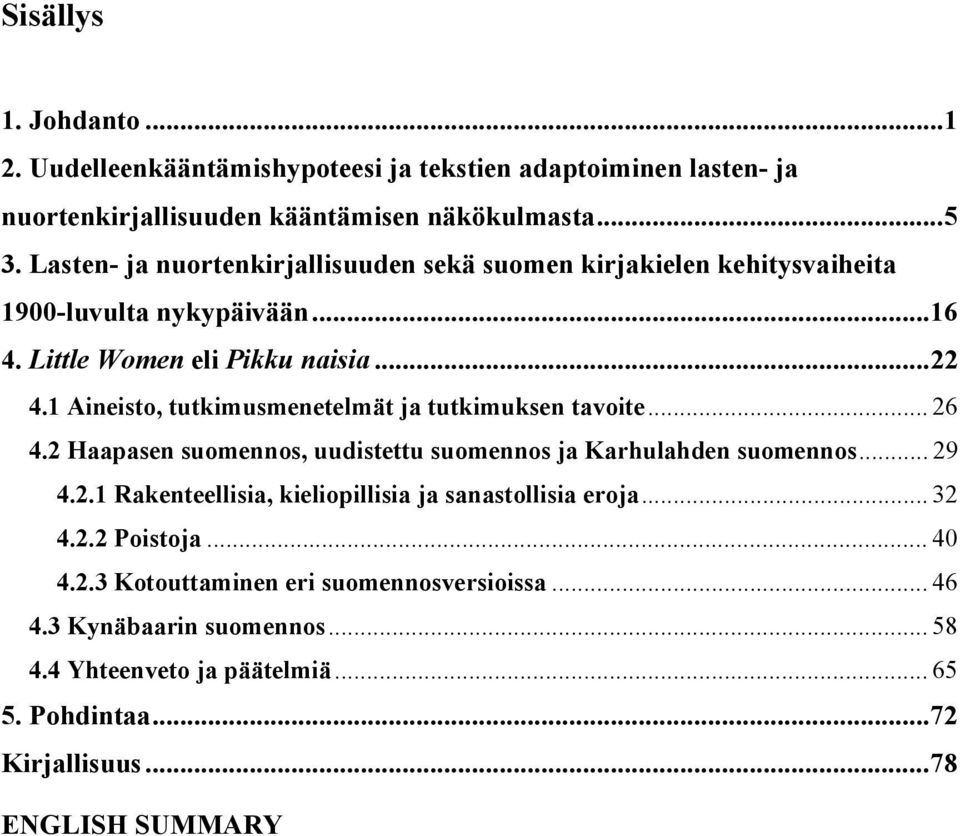 1 Aineisto, tutkimusmenetelmät ja tutkimuksen tavoite... 26 4.2 Haapasen suomennos, uudistettu suomennos ja Karhulahden suomennos... 29 4.2.1 Rakenteellisia, kieliopillisia ja sanastollisia eroja.