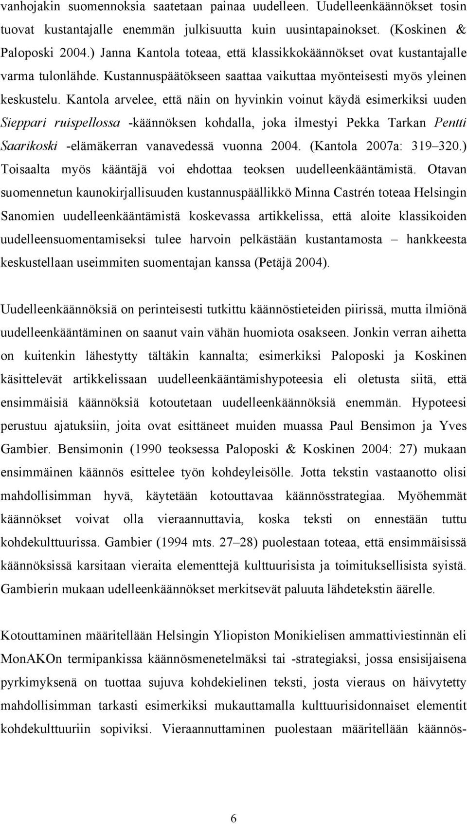 Kantola arvelee, että näin on hyvinkin voinut käydä esimerkiksi uuden Sieppari ruispellossa -käännöksen kohdalla, joka ilmestyi Pekka Tarkan Pentti Saarikoski -elämäkerran vanavedessä vuonna 2004.