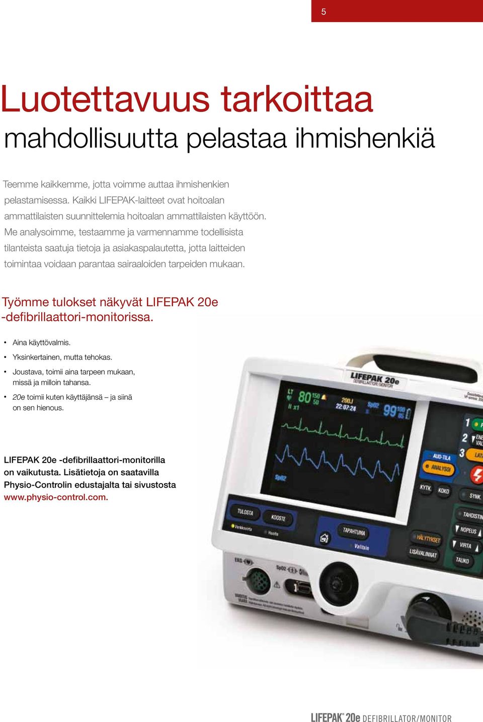 Me analysoimme, testaamme ja varmennamme todellisista tilanteista saatuja tietoja ja asiakaspalautetta, jotta laitteiden toimintaa voidaan parantaa sairaaloiden tarpeiden mukaan.