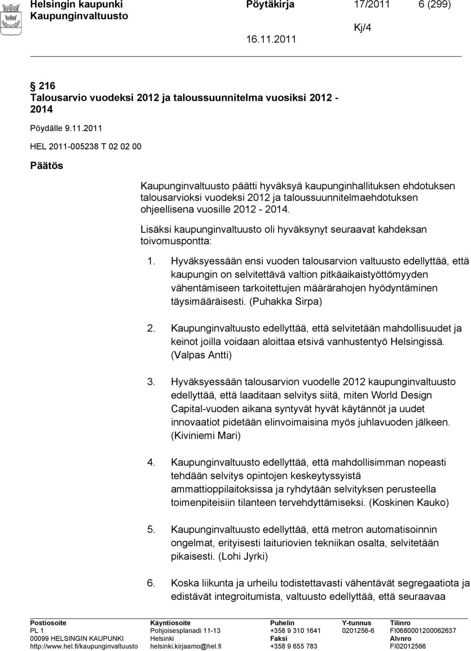 2011 HEL 2011 005238 T 02 02 00 Päätös päätti hyväksyä kaupunginhallituksen ehdotuksen talousarvioksi vuodeksi 2012 ja taloussuunnitelmaehdotuksen ohjeellisena vuosille 2012 2014.