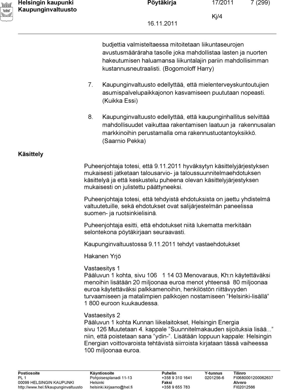 (Kuikka Essi) 8. edellyttää, että kaupunginhallitus selvittää mahdollisuudet vaikuttaa rakentamisen laatuun ja rakennusalan markkinoihin perustamalla oma rakennustuotantoyksikkö.