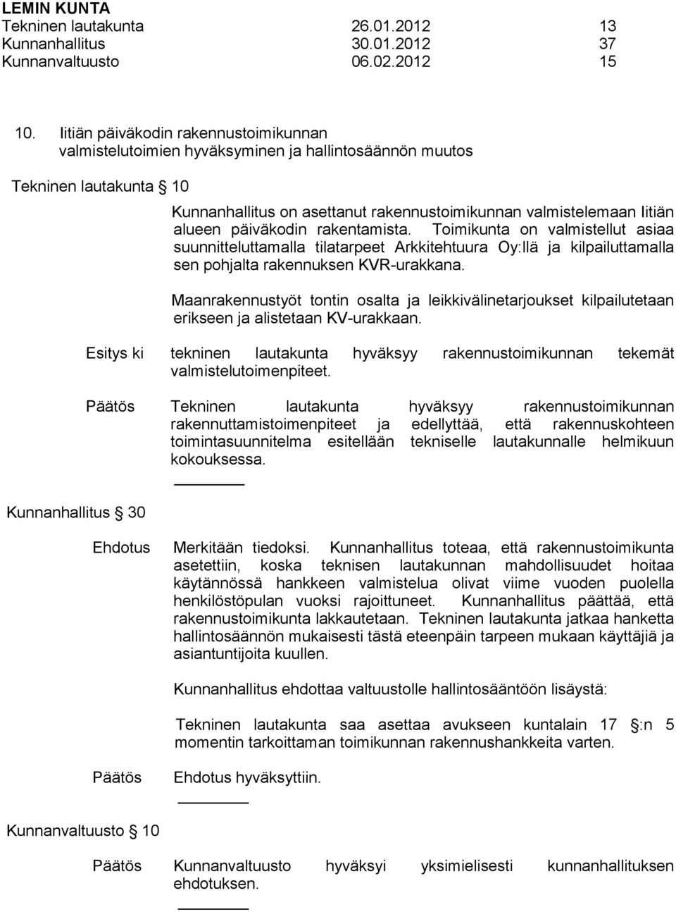 päiväkodin rakentamista. Toimikunta on valmistellut asiaa suunnitteluttamalla tilatarpeet Arkkitehtuura Oy:llä ja kilpailuttamalla sen pohjalta rakennuksen KVR-urakkana.