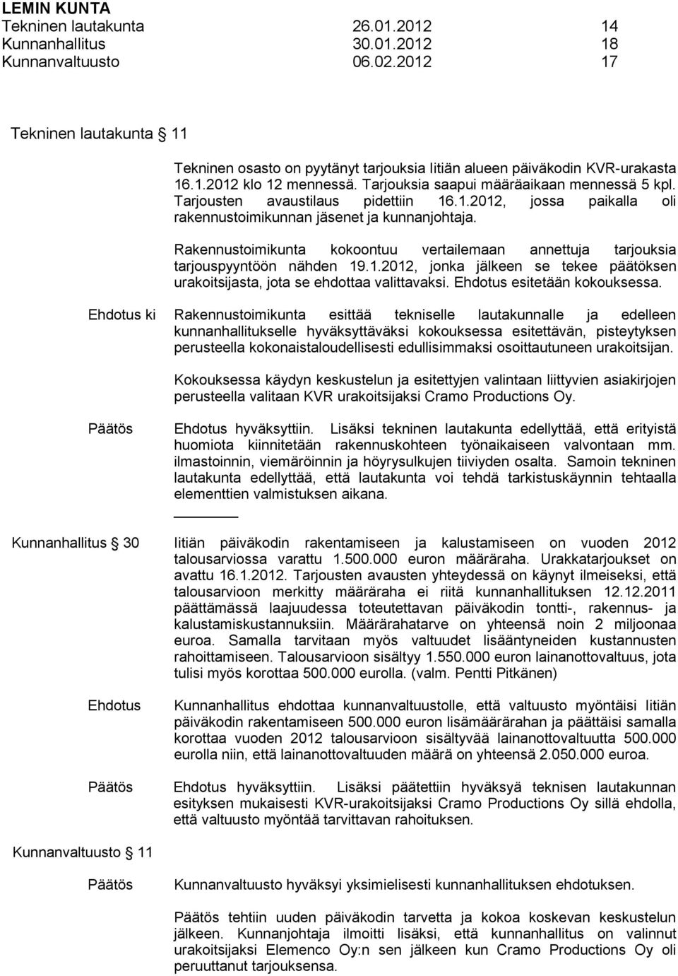 Rakennustoimikunta kokoontuu vertailemaan annettuja tarjouksia tarjouspyyntöön nähden 19.1.2012, jonka jälkeen se tekee päätöksen urakoitsijasta, jota se ehdottaa valittavaksi.