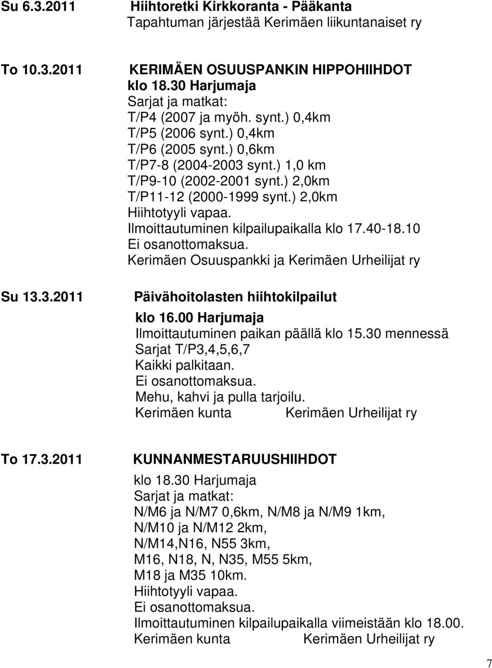 40-18.10 Kerimäen Osuuspankki ja Kerimäen Urheilijat ry Päivähoitolasten hiihtokilpailut klo 16.00 Harjumaja Ilmoittautuminen paikan päällä klo 15.30 mennessä Sarjat T/P3,4,5,6,7 Kaikki palkitaan.