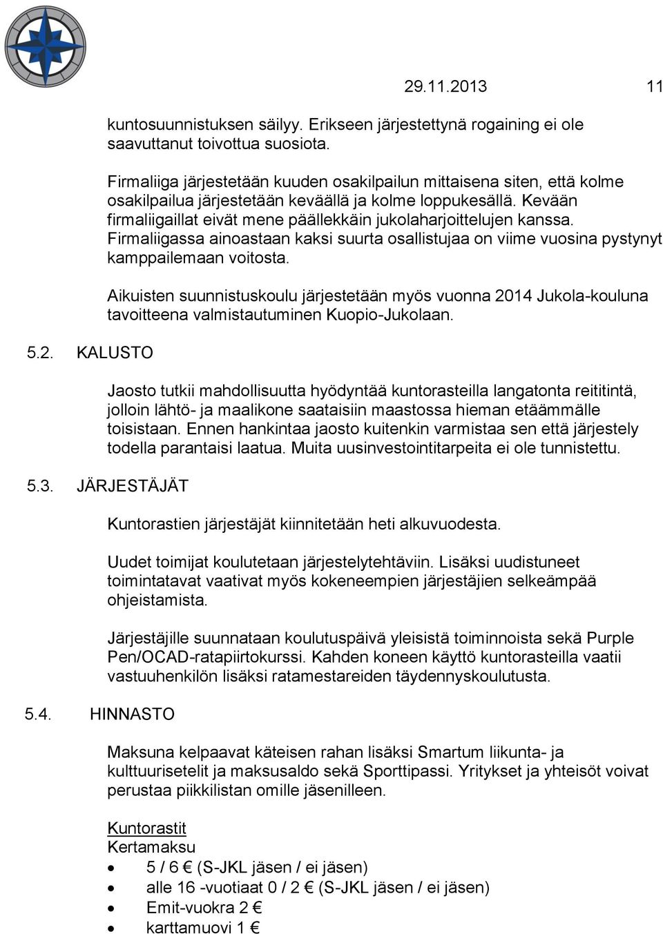 Kevään firmaliigaillat eivät mene päällekkäin jukolaharjoittelujen kanssa. Firmaliigassa ainoastaan kaksi suurta osallistujaa on viime vuosina pystynyt kamppailemaan voitosta.