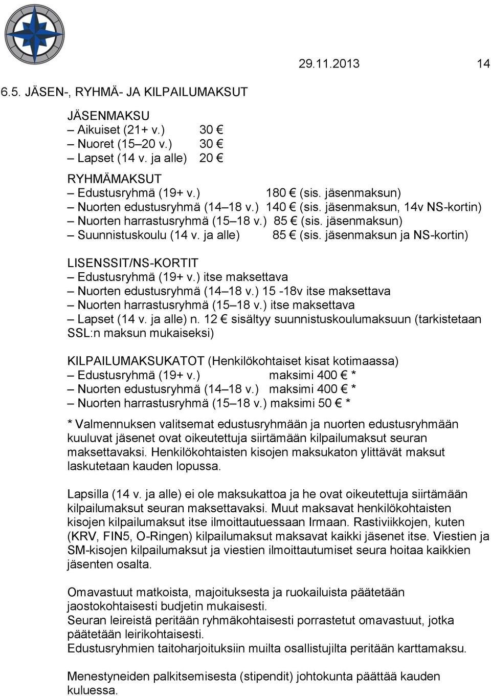 jäsenmaksun ja NS-kortin) LISENSSIT/NS-KORTIT Edustusryhmä (19+ v.) itse maksettava Nuorten edustusryhmä (14 18 v.) 15-18v itse maksettava Nuorten harrastusryhmä (15 18 v.