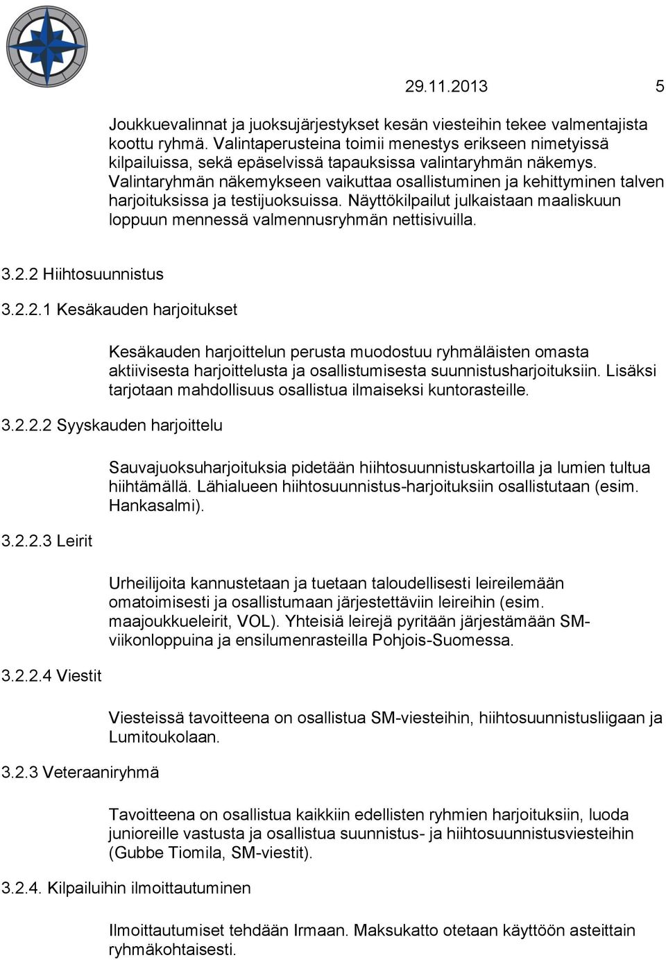 Valintaryhmän näkemykseen vaikuttaa osallistuminen ja kehittyminen talven harjoituksissa ja testijuoksuissa. Näyttökilpailut julkaistaan maaliskuun loppuun mennessä valmennusryhmän nettisivuilla. 3.2.