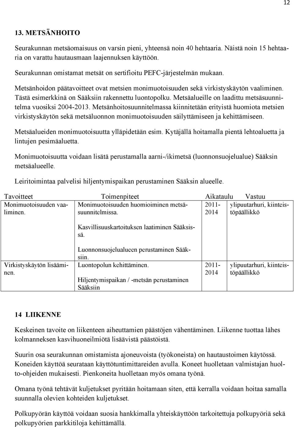 Tästä esimerkkinä on Sääksiin rakennettu luontopolku. Metsäalueille on laadittu metsäsuunnitelma vuosiksi 2004-2013.