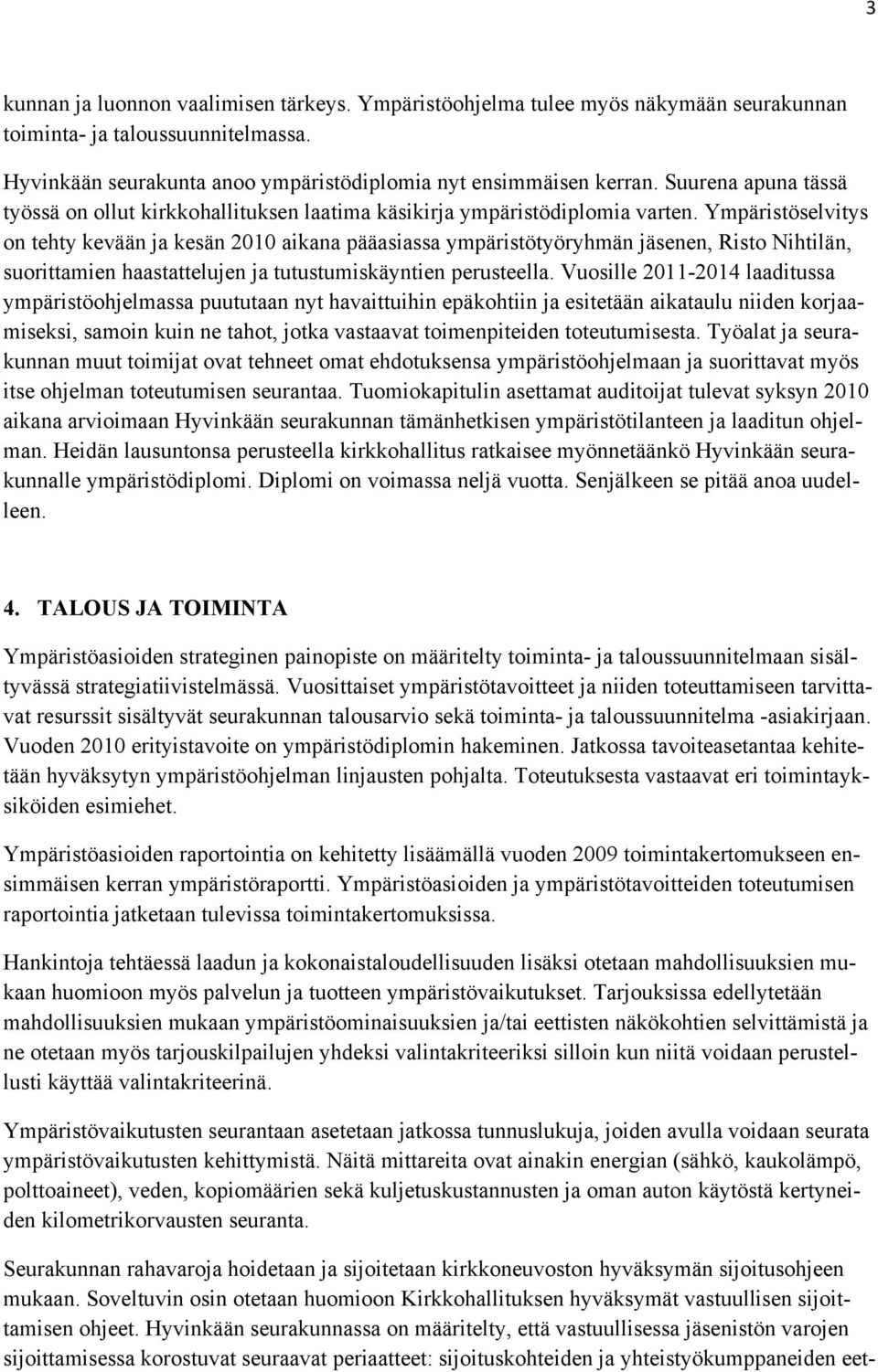 Ympäristöselvitys on tehty kevään ja kesän 2010 aikana pääasiassa ympäristötyöryhmän jäsenen, Risto Nihtilän, suorittamien haastattelujen ja tutustumiskäyntien perusteella.