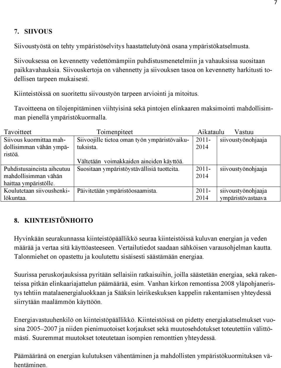 Siivouskertoja on vähennetty ja siivouksen tasoa on kevennetty harkitusti todellisen tarpeen mukaisesti. Kiinteistöissä on suoritettu siivoustyön tarpeen arviointi ja mitoitus.